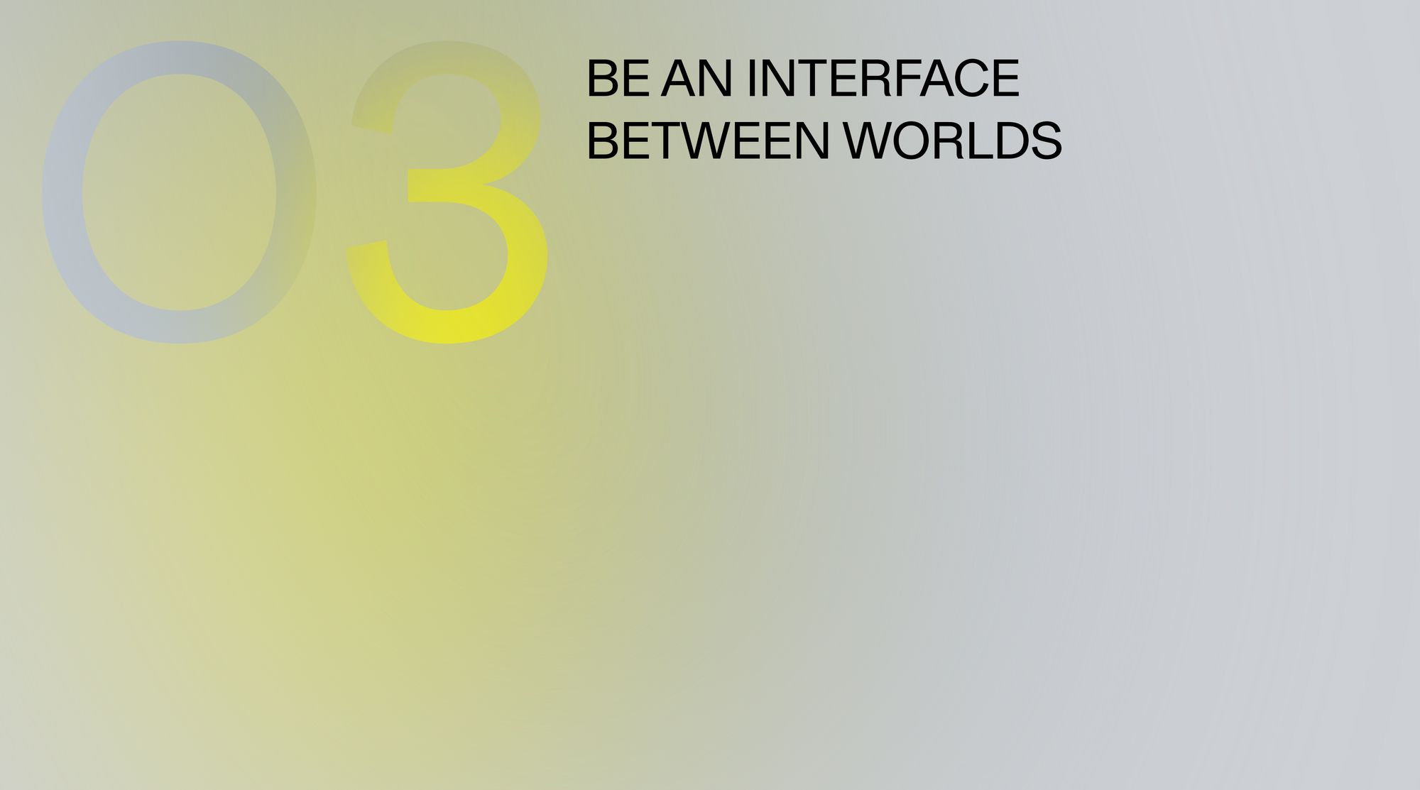 Be an interface between worlds.