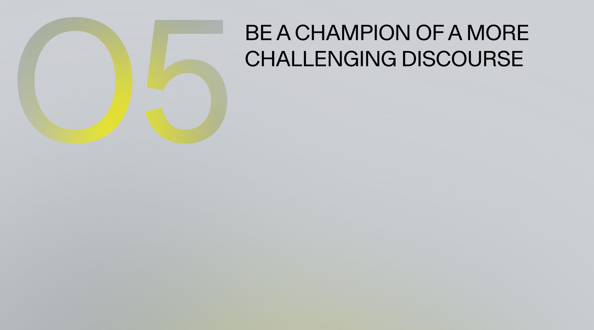 Be a champion of a more challenging discourse.
