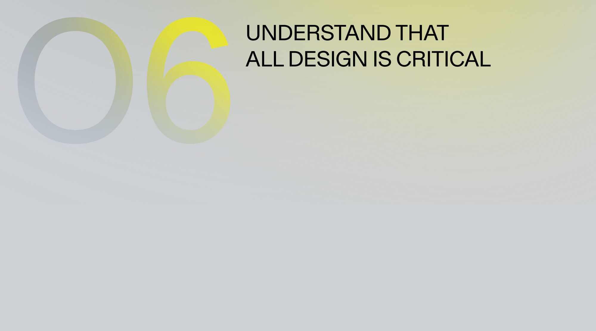Understand that all design is critical.